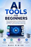 AI TOOLS FOR BEGINNERS: A Practical Guide to Using Artificial Intelligence to Save Time, Work Smarter, and Boost Everyday Productivity