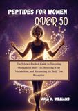 Peptides For Women Over 50: The Science-Backed Guide to Targeting Menopausal Belly Fat, Resetting Your Metabolism, and Reclaiming the Body You Recognize