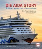 Die AIDA Die AIDA-Story Schiffe - Menschen - Geschichten: Die Neuentdeckung der Kreuzfahrt