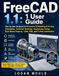 FreeCAD 1.1: 1 User Guide: Step-by-Step Handbook for Parametric 3D Modeling & Printing, Assemblies, Technical Drawings, Engineering Design, Real-World Projects, CAM, FEM, and Python Automation.