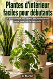 Plantes Easy Indoor Plants for Beginners: The Complete Guide to Successfully Growing Green Plants Even Without a Green Thumb