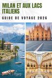MILAN ET AUX LACS ITALIENS GUIDE DE VOYAGE 2026