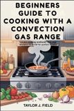 Beginners Bol Beginners Guide to Cooking with a Convection Gas Range