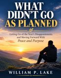 WHAT Independently Published WHAT DIDN'T GO AS PLANNED: Letting Go of the Year's Disappointments and Moving Forward With Peace and Purpose Paperback