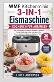 WMF Kitchenminis 3-IN-1 Eismaschine KOCHBUCH FÜR ANFÄNGER