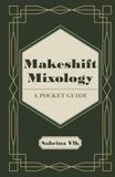 Makeshift Mixology: A Pocket Guide