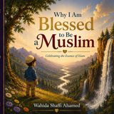 Why I Am Blessed To Be A Muslim: Celebrating the Essence of Islam