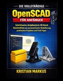 Die OpenSCAD Die vollständige OpenSCAD für Anfänger: Schrittweise skriptbasierte 3D-Druck Konstruktion mit parametrischer Modellierung, praktischen Projekten und Profi-Tipps