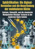 Sphärifikation: Die Alginat-Revolution und die Neuerfindung der molekularen Küche: Calcium, Viskosität, und die chemische Manipulation flüssiger Texturen in der modernen Haute Cuisine