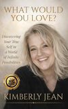 What Would You Love: Discovering Your True Self in a World of Infinite Possibilities