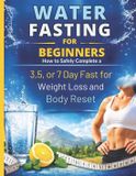 Water Independently Published Water Fasting For Beginners: How to Safely Complete a 3, 5, or 7 Day Fast for Weight Loss and Body Reset
