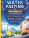 Water Independently Published Water Fasting For Beginners: How to Safely Complete a 3, 5, or 7 Day Fast for Weight Loss and Body Reset