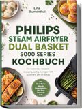 Philips Steam Airfryer Dual Basket 5000 Series Kochbuch: Die leckersten Rezepte