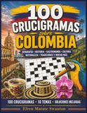 100 Crucigramas sobre Colombia: Geografía, historia, gastronomía, cultura, naturaleza, tradiciones y mucho más