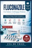 Fluconazole Une Solution Antifongique Moderne: Utilisations Cliniques, Stratégies Posologiques et Prise en Charge des Patients dans les Maladies Fongiques
