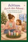 Achtsam durch den Advent - Ein Adventskalender für dich und dein Kindergartenkind