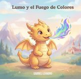 Lumo y el Fuego de Colores: Un cuento infantil sobre la humildad, el trabajo en equipo y el valor de ayudar a los demás.