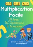Multiplication Facile: 30 Jeux, 960 Opérations et 10 Mandalas – Cahier de Révision Ludique pour Enfants
