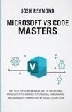 Microsoft Vs Code Masters: The Step by Step Workflow to Boosting Productivity, Master Extensions, Debugging, and Advanced Workflows in Visual Studio Code