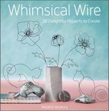 Whimsical Schiffer Craft Whimsical Wire: 26 Delightful Projects to Create