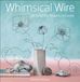 Whimsical Schiffer Craft Whimsical Wire: 26 Delightful Projects to Create