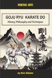 Goju Ryu Karate Do: History, Philosophy and Techniques