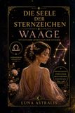 DIE SEELE DER STERNZEICHEN WAAGE: Ein zeitloser astrologischer Ratgeber