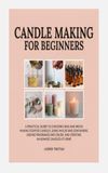 FABRICATION DE BOUGIES POUR DÉBUTANTS : GUIDE PRATIQUE POUR CHOISIR LA CIRE ET LES MÈCHES, FABRIQUER DES BOUGIES PARFUMÉES, UTILISER DES MOULES ET DES CONTENANTS, AJOUTER DU PARFUM ET DE LA COULEUR, ET CRÉER DES BOUGIES FAITES À LA MAIN À LA MAISON