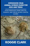 Horseshoe Bounce Rank Animal Science Guide for Kids and Teens- Horseshoe Crab Animal Science Guide for Kids and Teens