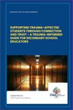 BUILDING POSITIVE RELATIONSHIPS: SUPPORTING TRAUMA- AFFECTED STUDENTS THROUGH CONNECTION AND TRUST - A TRAUMA- INFORMED GUIDE FOR SECONDARY SCHOOL EDUCATORS