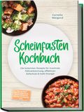 Scheinfasten Kochbuch: Die leckersten Rezepte für maximale Fettverbrennung, effektiven Zellschutz & mehr Energie - inkl. 30-Tage-Ernährungsplan, Refeed-Rezepten, Brühen, Getränken uvm.