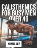 CALISTHENICS Libri GmbH Calisthenics for Busy Men Over 40