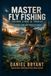 Master Fly Fishing: THINK LIKE A TROUT - FLY FISHING LESSONS FROM BENEATH THE SURFACE