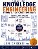 The Ultimate Knowledge Engineering Forms & Templates Handbook: Metrics, Continuous Improvement, and Reference Library (Book 9): 55 Forms, Templates, ... Metrics, Dashboards, ROI, Audits & Refer