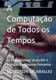 A Computação de Todos os Tempos: Da Antiguidade ao Século XXI: A Evolução das Máquinas Pensantes