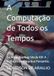 A Computação de Todos os Tempos: Da Antiguidade ao Século XXI: A Evolução das Máquinas Pensantes