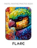 Pastel Flare Pastel Painting Practice Book - Mastering Bird Portraits, Luminous Feathers, and Expressive Pastel Art