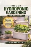 Indoor Hydroponic Gardening for Beginners: A Simple 30-Day Starter Guide to Growing Herbs and Leafy Greens on Your Kitchen Counter Without Soil
