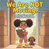We Are NOT Moving. (Final Answer.): A Funny Picture Book About Moving to a New House | New Home Gift for Kids Ages 4–8: 1