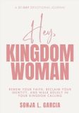 Hey, Kingdom Woman Hey, Kingdom Woman: A 31 Day Devotional Journal: Renew Your Faith, Reclaim Your Identity, and Walk Boldly in Your Kingdom Calling Paperback