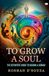 To Grow A Soul To Grow A Soul-The definitive guide to raising a human