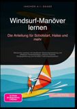 Windsurf-Manöver lernen: Die Anleitung für Schotstart, Halse und mehr: Windsurfen meistern mit detaillierter Wasserstartanleitung und effektiven ... und korrekter Fußschlaufenposition.