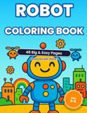 Robot Coloring Book for Toddlers: 48 Big & Easy Robot Coloring Pages for Kids Ages 2-5