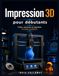 Impression 3D pour débutants: Créez, concevez et imprimez en toute confiance