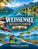 WEISSENSEE REISEFÜHRER 2026–2027: Ein ausführlicher Reiseführer zum Kärntner Alpensee: Natur, Dörfer, Wandern, Radfahren, Essen, Winterabenteuer und entschleunigtes Reisen