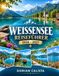 WEISSENSEE REISEFÜHRER 2026–2027: Ein ausführlicher Reiseführer zum Kärntner Alpensee: Natur, Dörfer, Wandern, Radfahren, Essen, Winterabenteuer und entschleunigtes Reisen