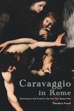 Caravaggio Caravaggio in Rome: Masterpieces and Turmoil in the City That Shaped Him