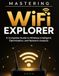 Mastering Wifi Explorer : Un guide complet pour l'intelligence sans fil, l'optimisation et l'analyse réseau