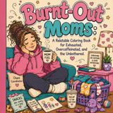 Burnt-Out Moms: A Relatable Coloring Book for Exhausted, Overcaffeinated, and the Unbothered