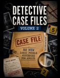 Detective Case Files Volume 2: 50 New Logic Puzzle Mysteries for Adults